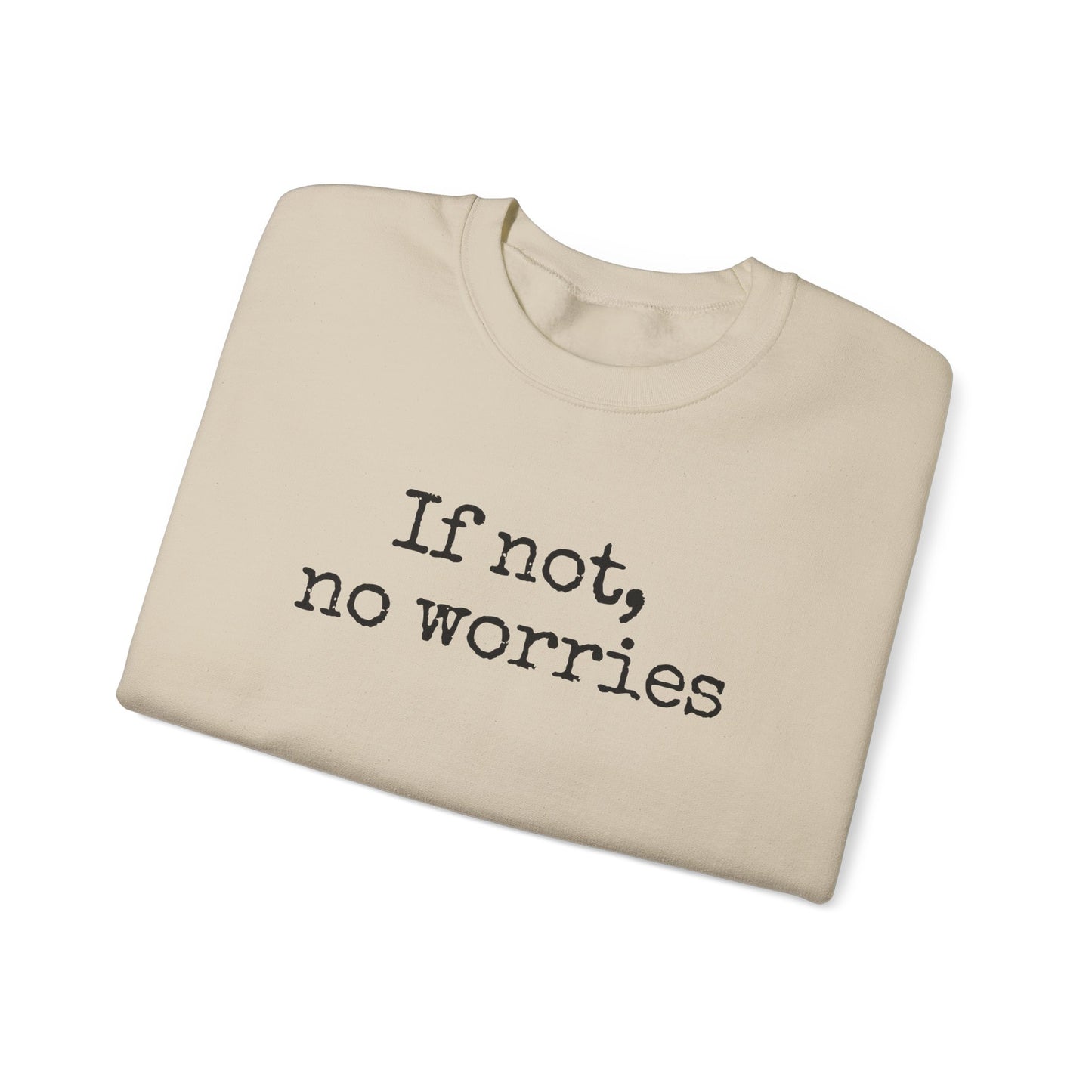 If Not, No Worries Sweatshirt