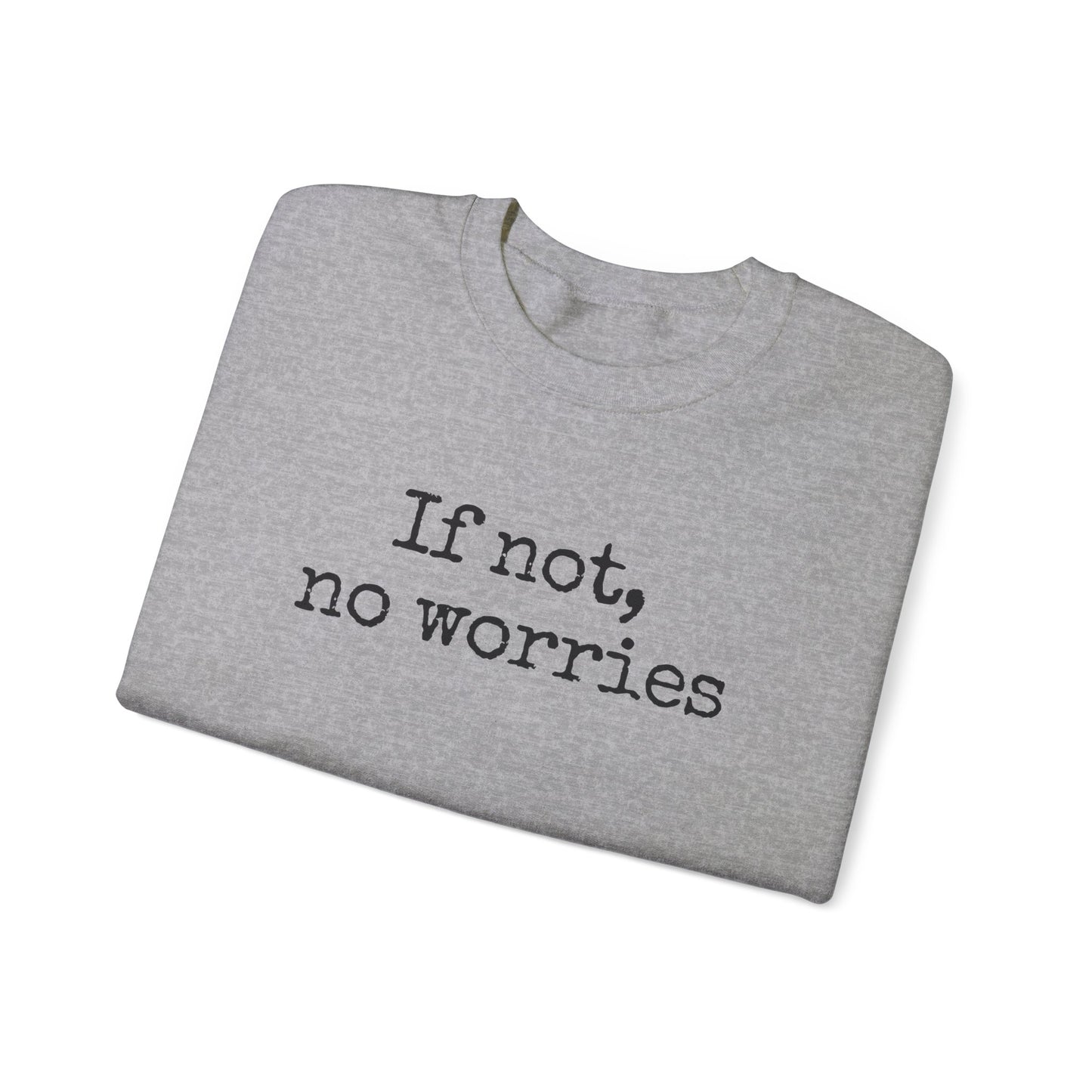 If Not, No Worries Sweatshirt
