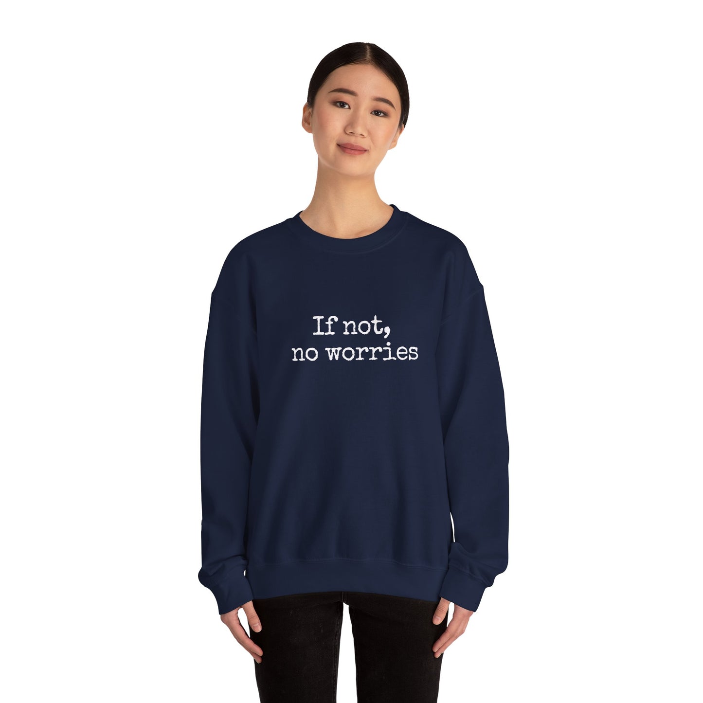 If Not, No Worries Sweatshirt