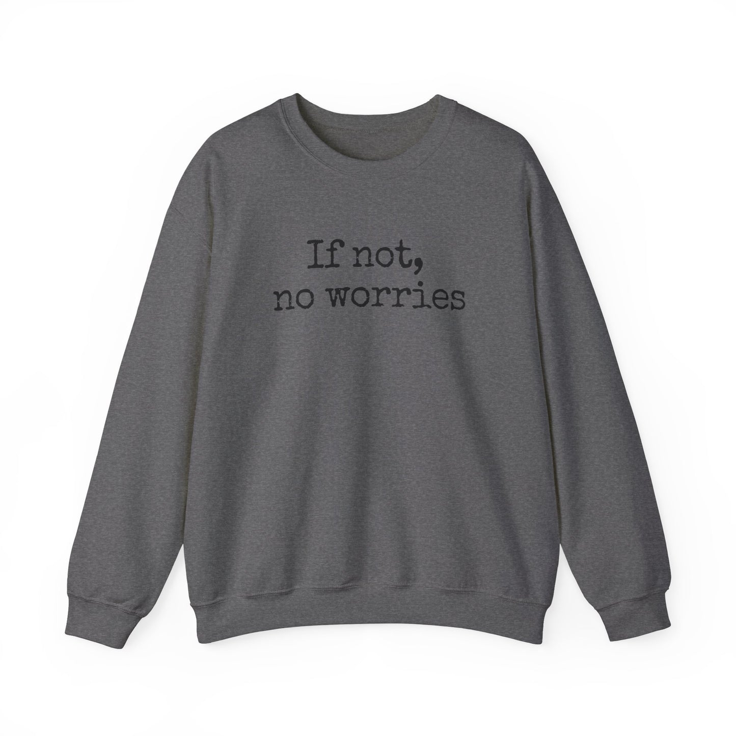 If Not, No Worries Sweatshirt