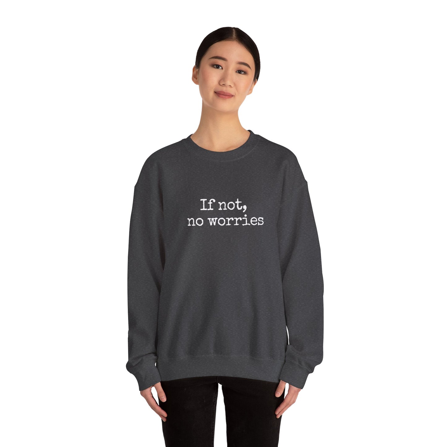 If Not, No Worries Sweatshirt