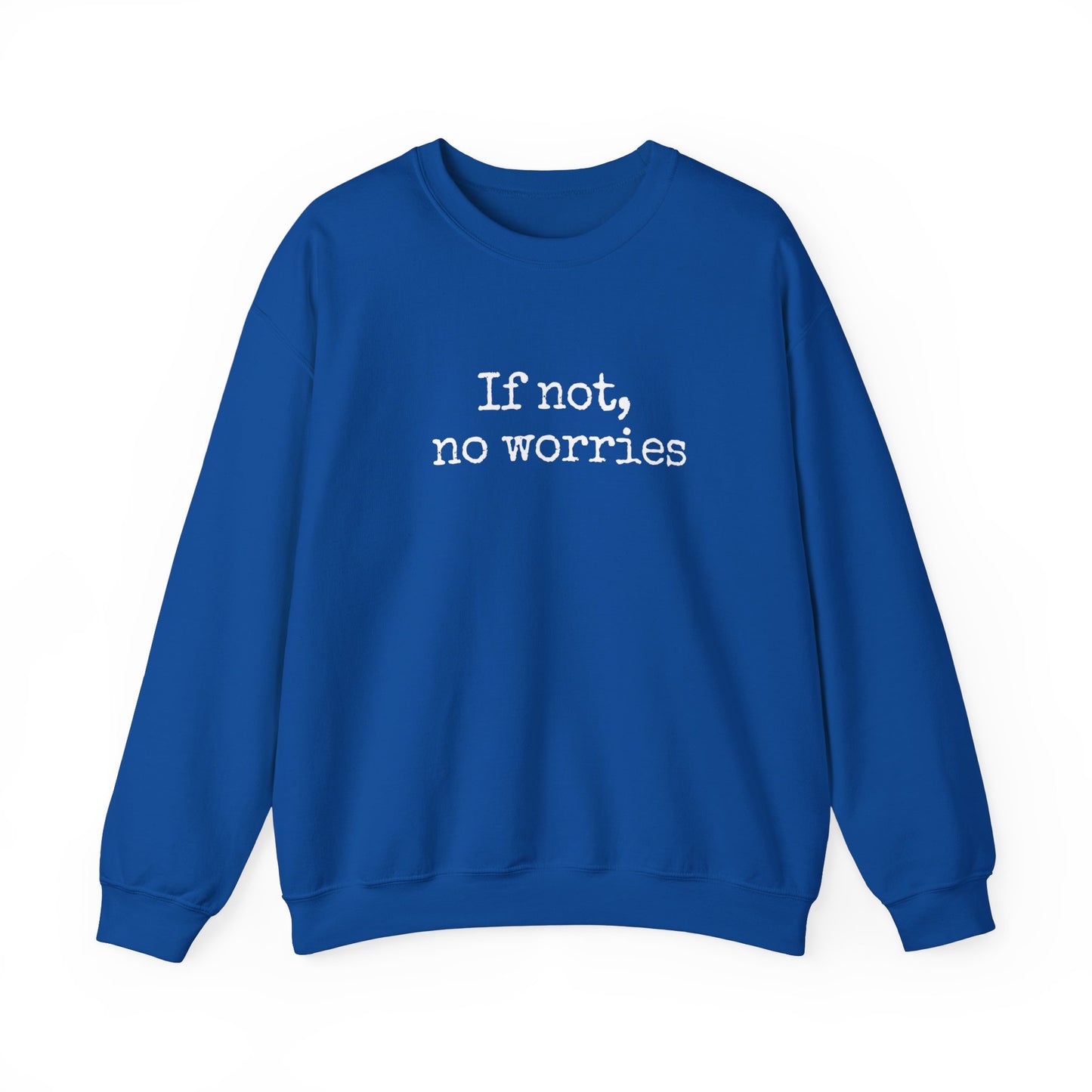 If Not, No Worries Sweatshirt