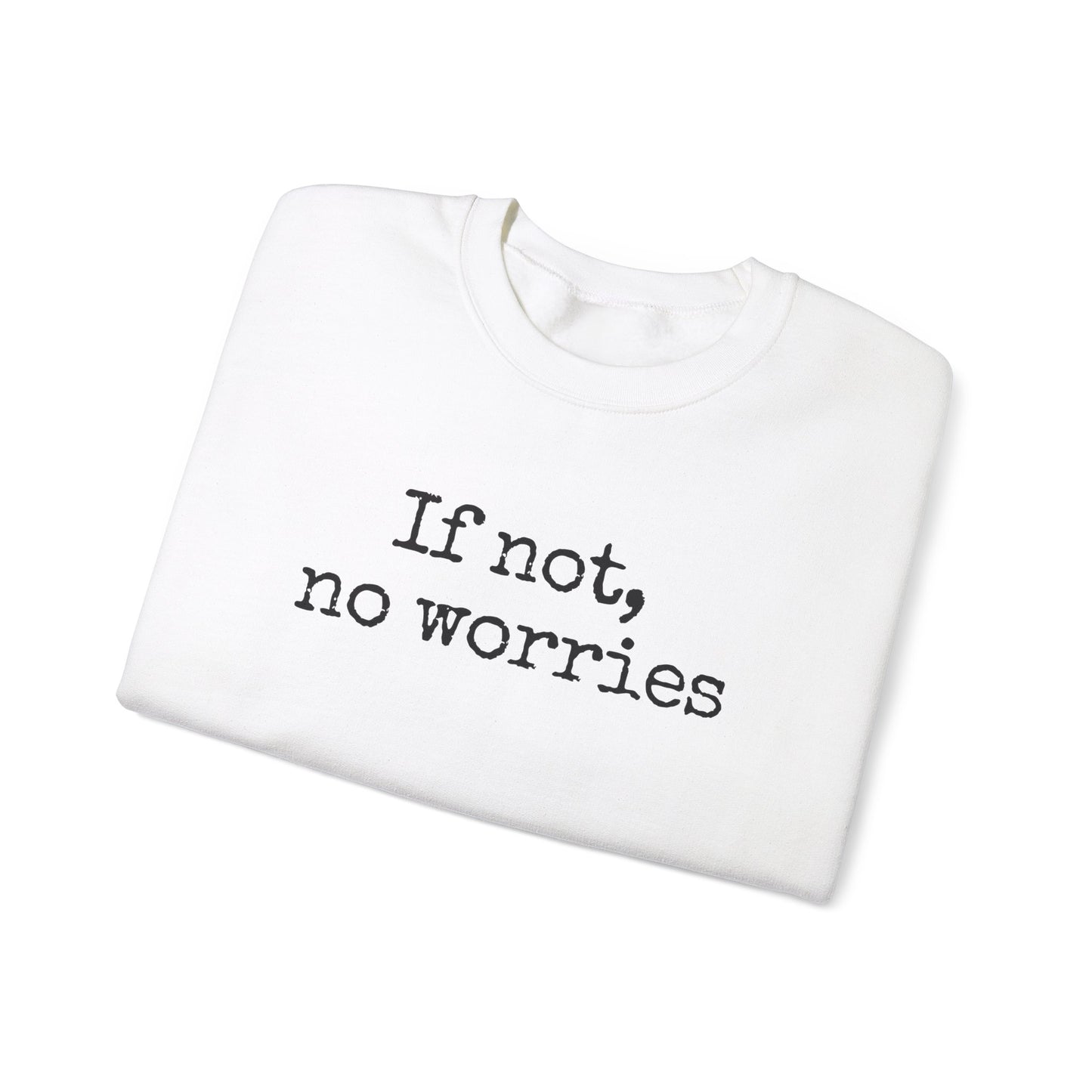 If Not, No Worries Sweatshirt
