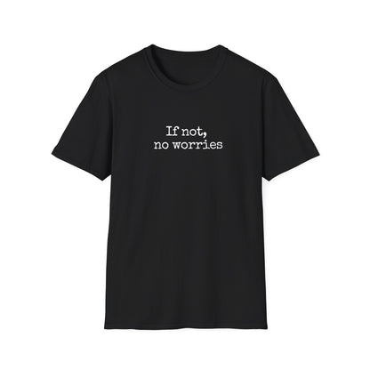 If Not, No Worries T-Shirt