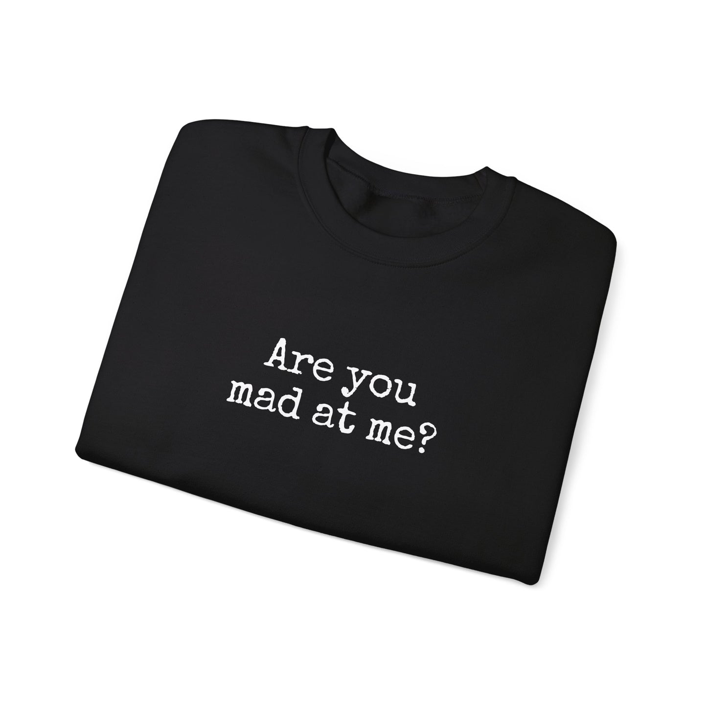 Are You Mad At Me? Sweatshirt