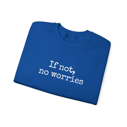 If Not, No Worries Sweatshirt