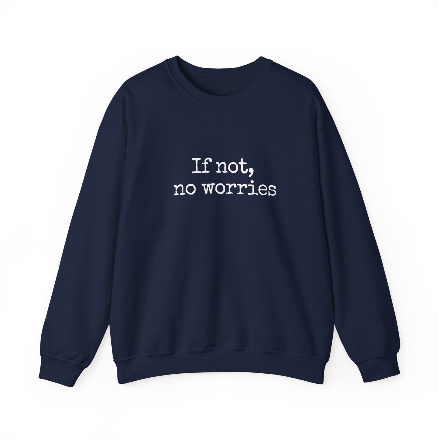 If Not, No Worries Sweatshirt