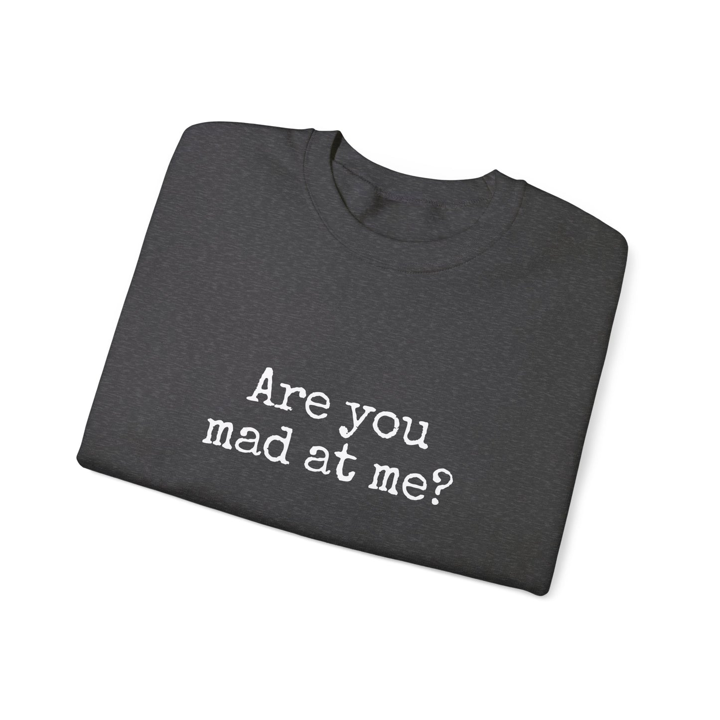 Are You Mad At Me? Sweatshirt