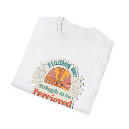 Finding The Strength To Be Perceived T-Shirt