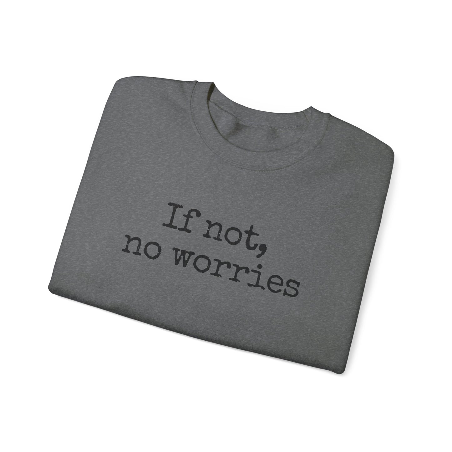 If Not, No Worries Sweatshirt