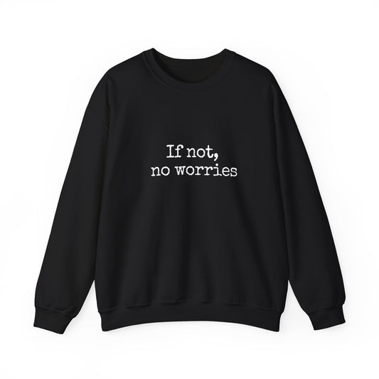 If Not, No Worries Sweatshirt