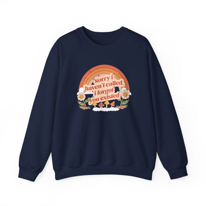 Sorry I Haven't Called, I Forgot You Existed Sweatshirt