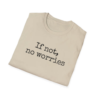 If Not, No Worries T-Shirt