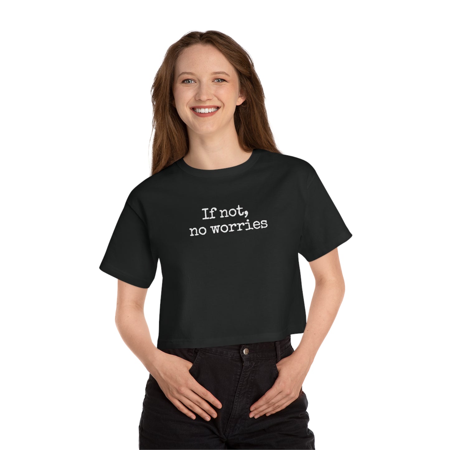 If Not, No Worries Cropped T-Shirt