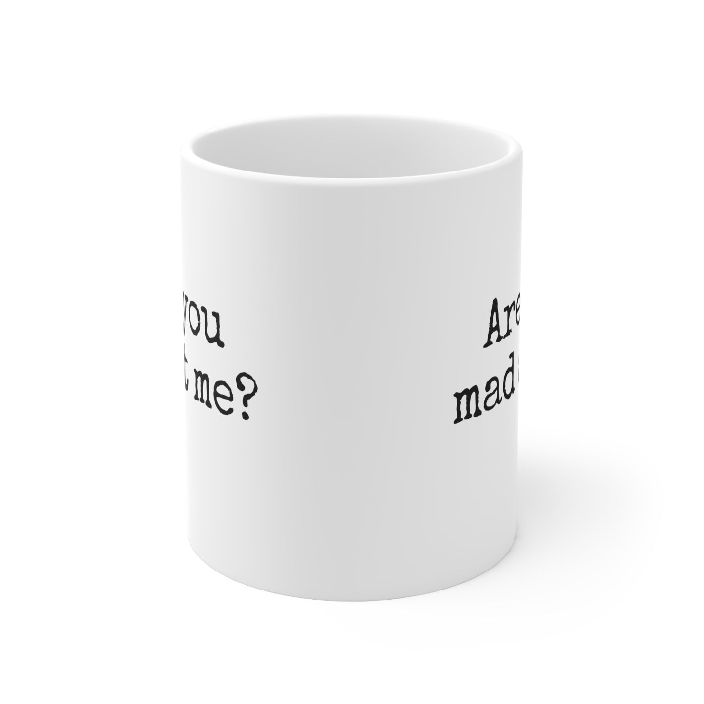 Are You Mad At Me? Ceramic Mug 11oz