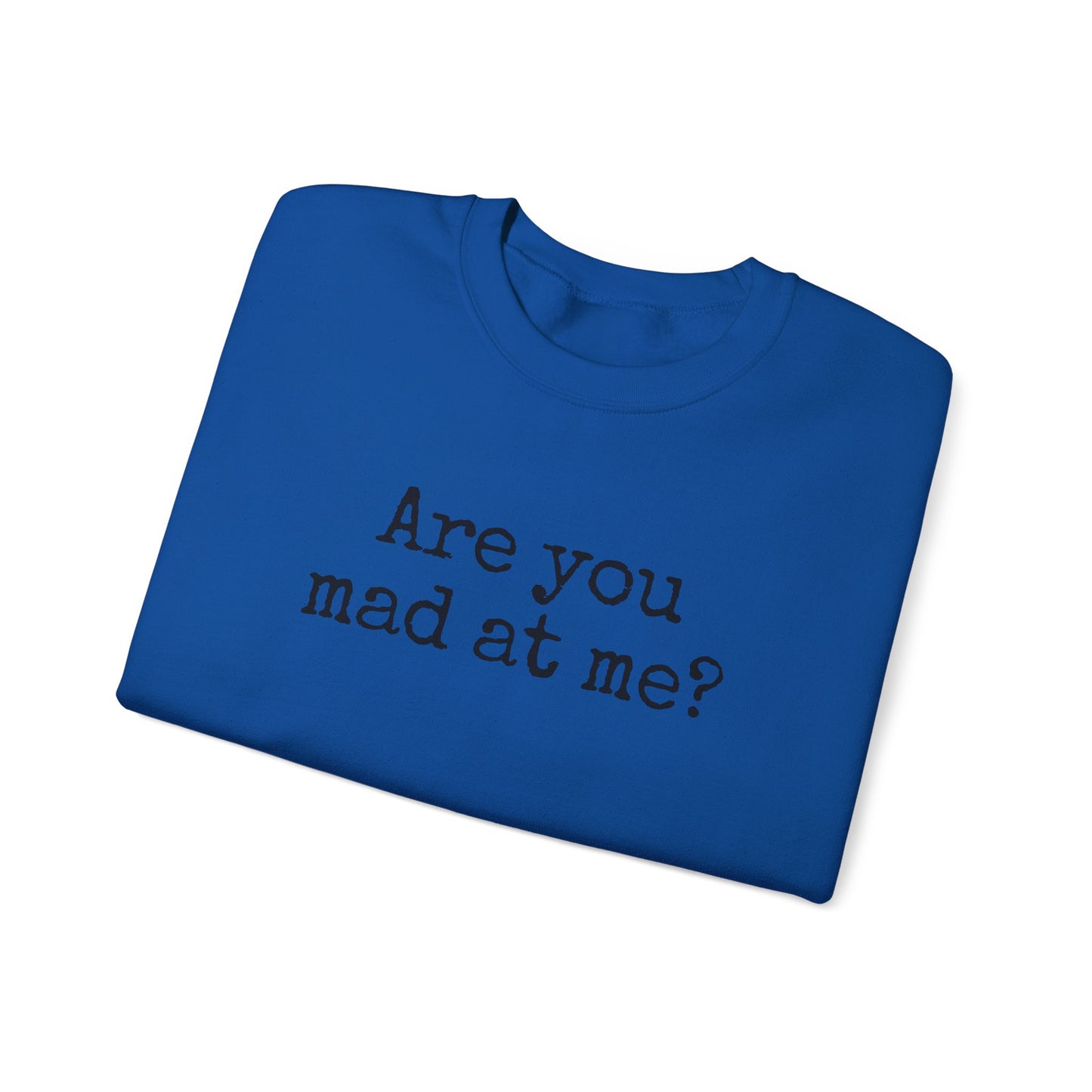 Are You Mad At Me? Sweatshirt