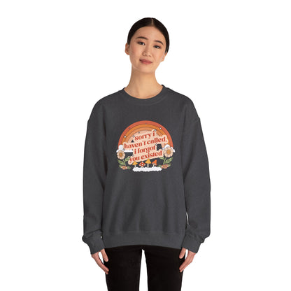 Sorry I Haven't Called, I Forgot You Existed Sweatshirt