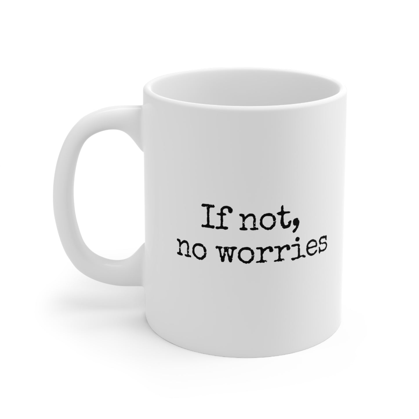 If Not, No Worries Ceramic Mug 11oz