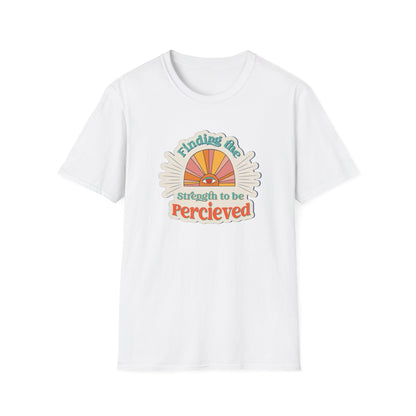 Finding The Strength To Be Perceived T-Shirt