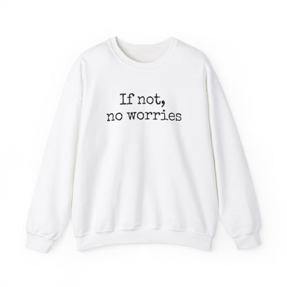 If Not, No Worries Sweatshirt