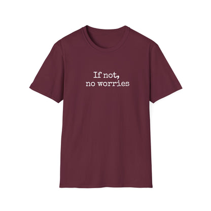 If Not, No Worries T-Shirt