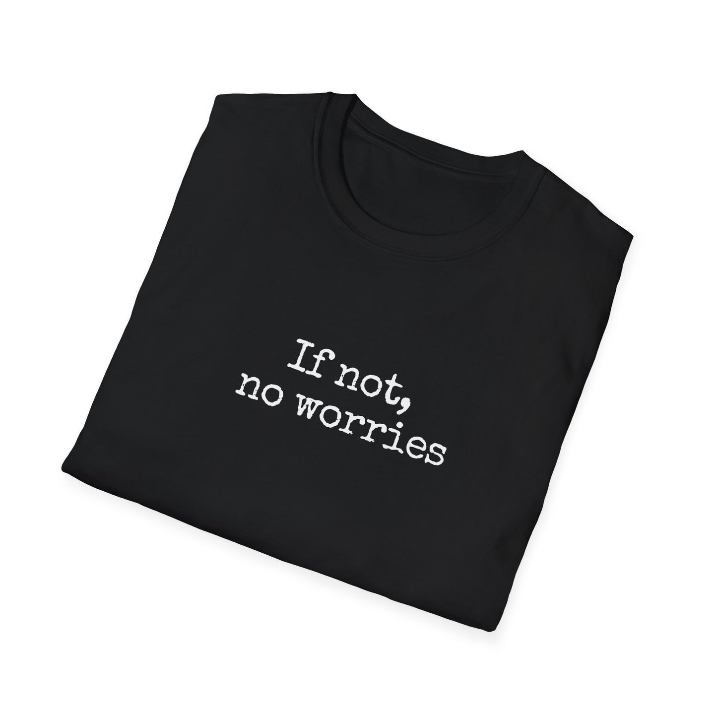 If Not, No Worries T-Shirt