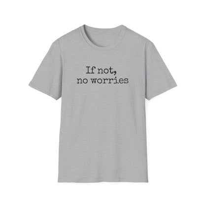 If Not, No Worries T-Shirt