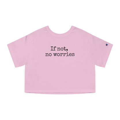 If Not, No Worries Cropped T-Shirt