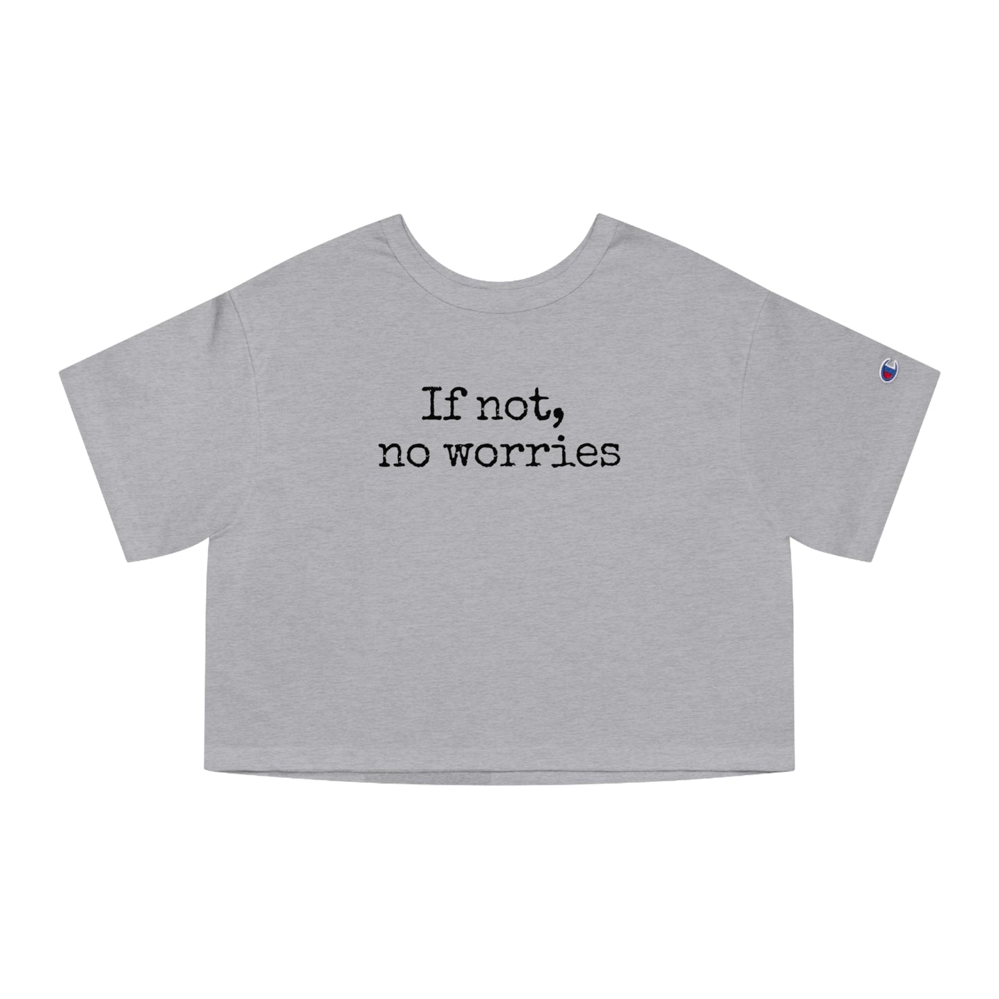 If Not, No Worries Cropped T-Shirt