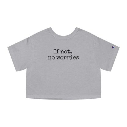 If Not, No Worries Cropped T-Shirt