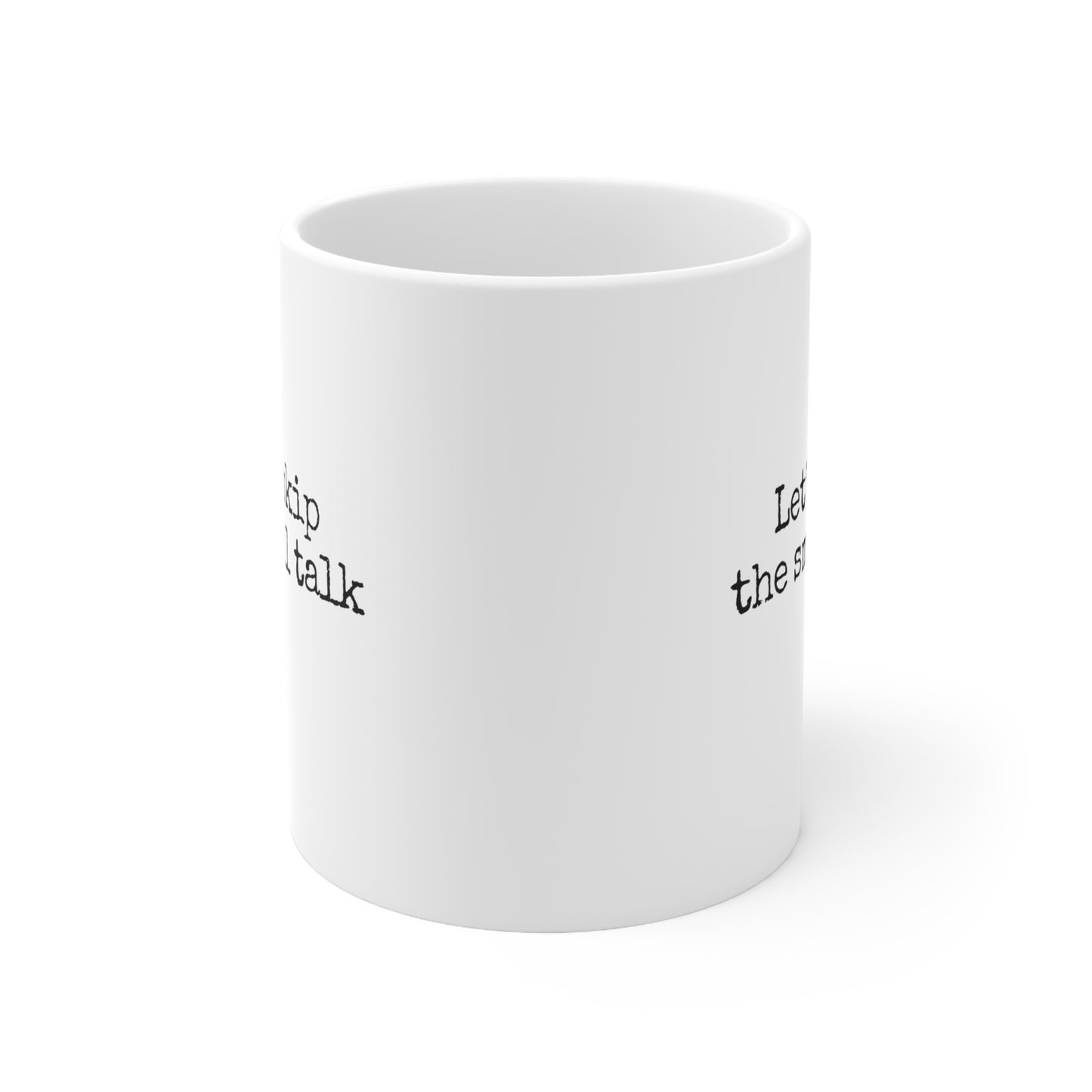 Let's Skip The Small Talk Ceramic Mug 11oz