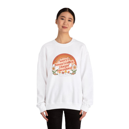 Sorry I Haven't Called, I Forgot You Existed Sweatshirt