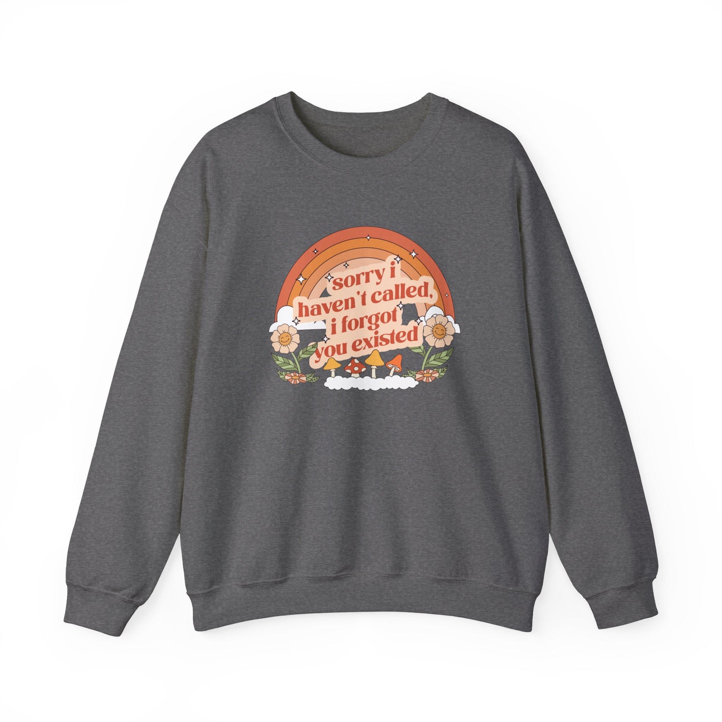 Sorry I Haven't Called, I Forgot You Existed Sweatshirt