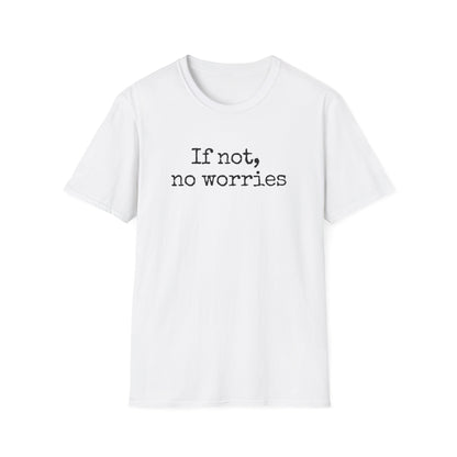 If Not, No Worries T-Shirt