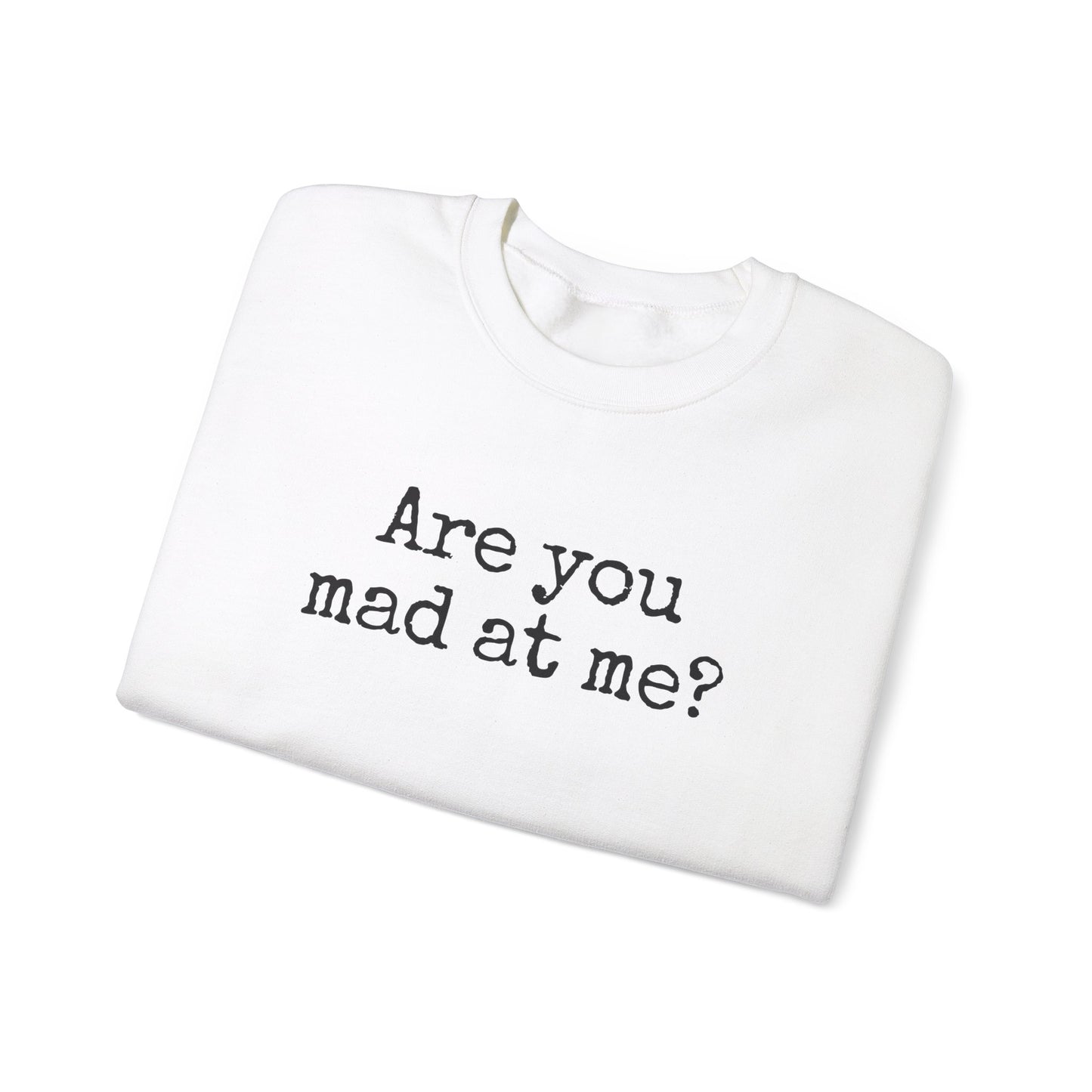 Are You Mad At Me? Sweatshirt