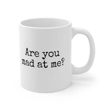 Are You Mad At Me? Ceramic Mug 11oz