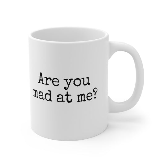 Are You Mad At Me? Ceramic Mug 11oz