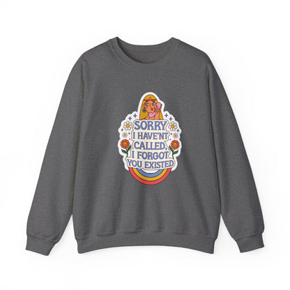 Sorry I Haven't Called, I Forgot You Existed Sweatshirt