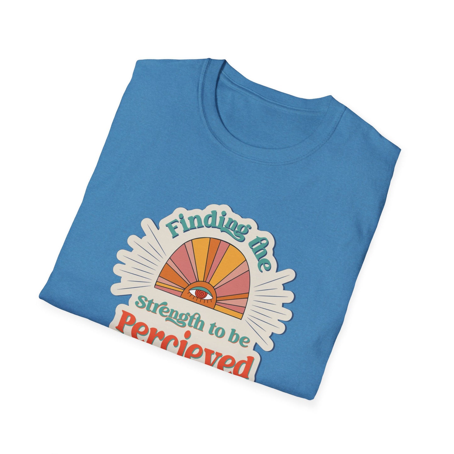 Finding The Strength To Be Perceived T-Shirt