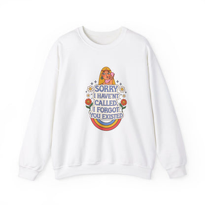 Sorry I Haven't Called, I Forgot You Existed Sweatshirt