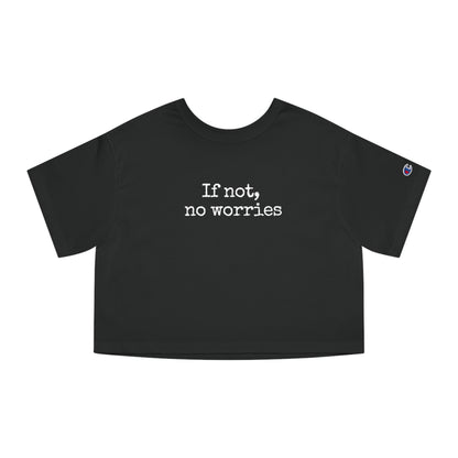 If Not, No Worries Cropped T-Shirt