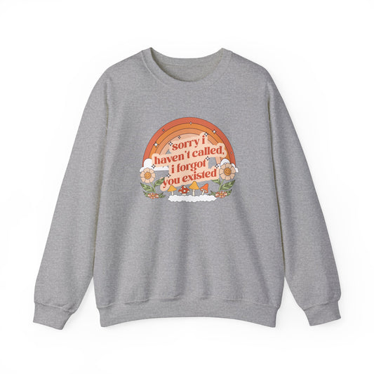 Sorry I Haven't Called, I Forgot You Existed Sweatshirt