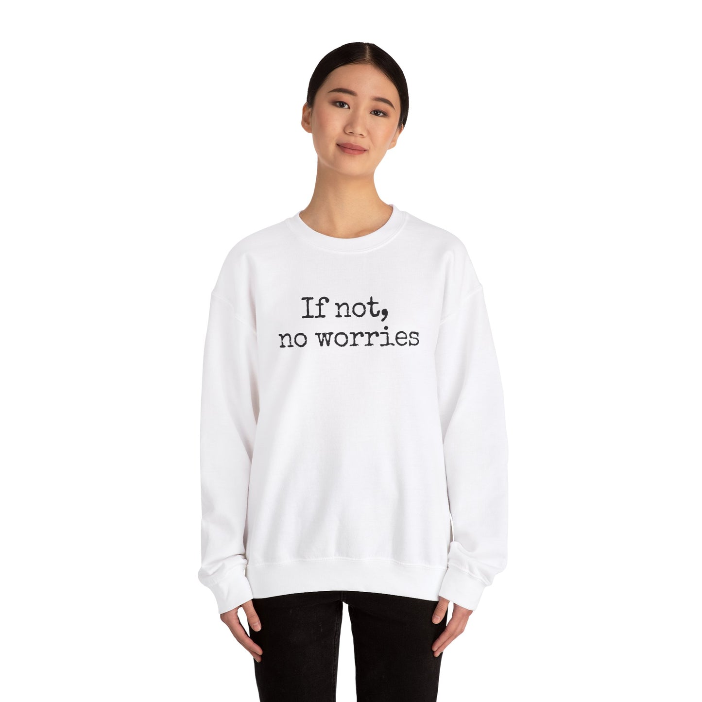 If Not, No Worries Sweatshirt