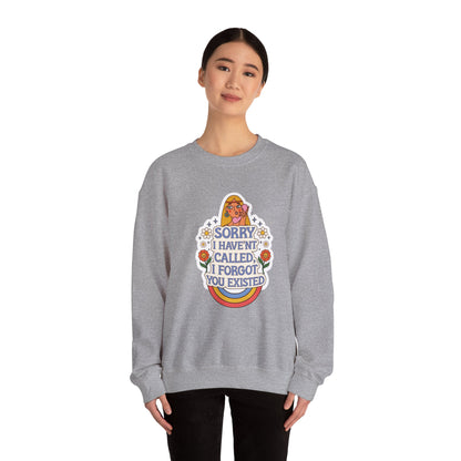 Sorry I Haven't Called, I Forgot You Existed Sweatshirt