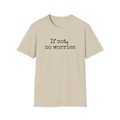 If Not, No Worries T-Shirt