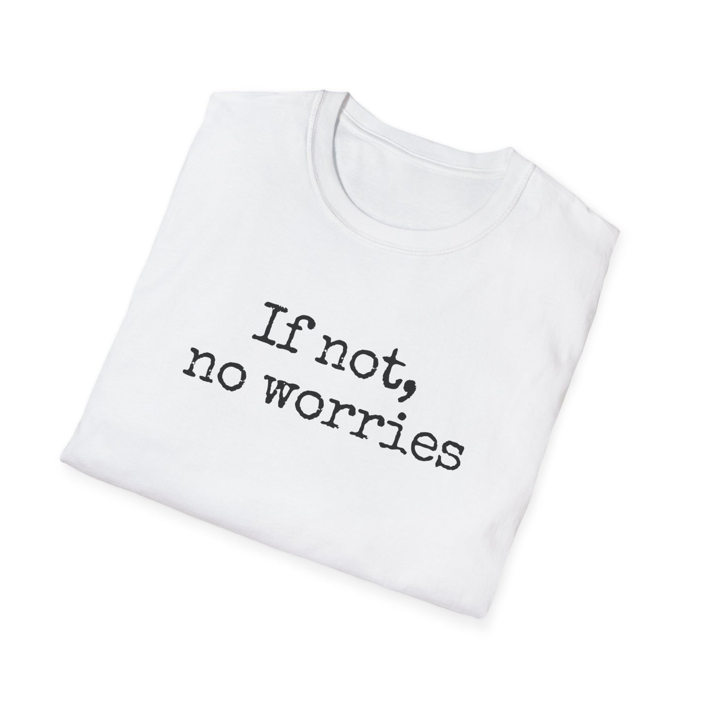 If Not, No Worries T-Shirt