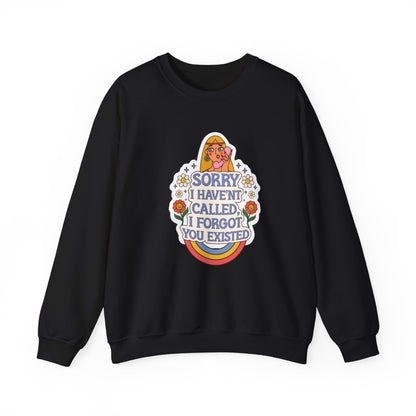 Sorry I Haven't Called, I Forgot You Existed Sweatshirt