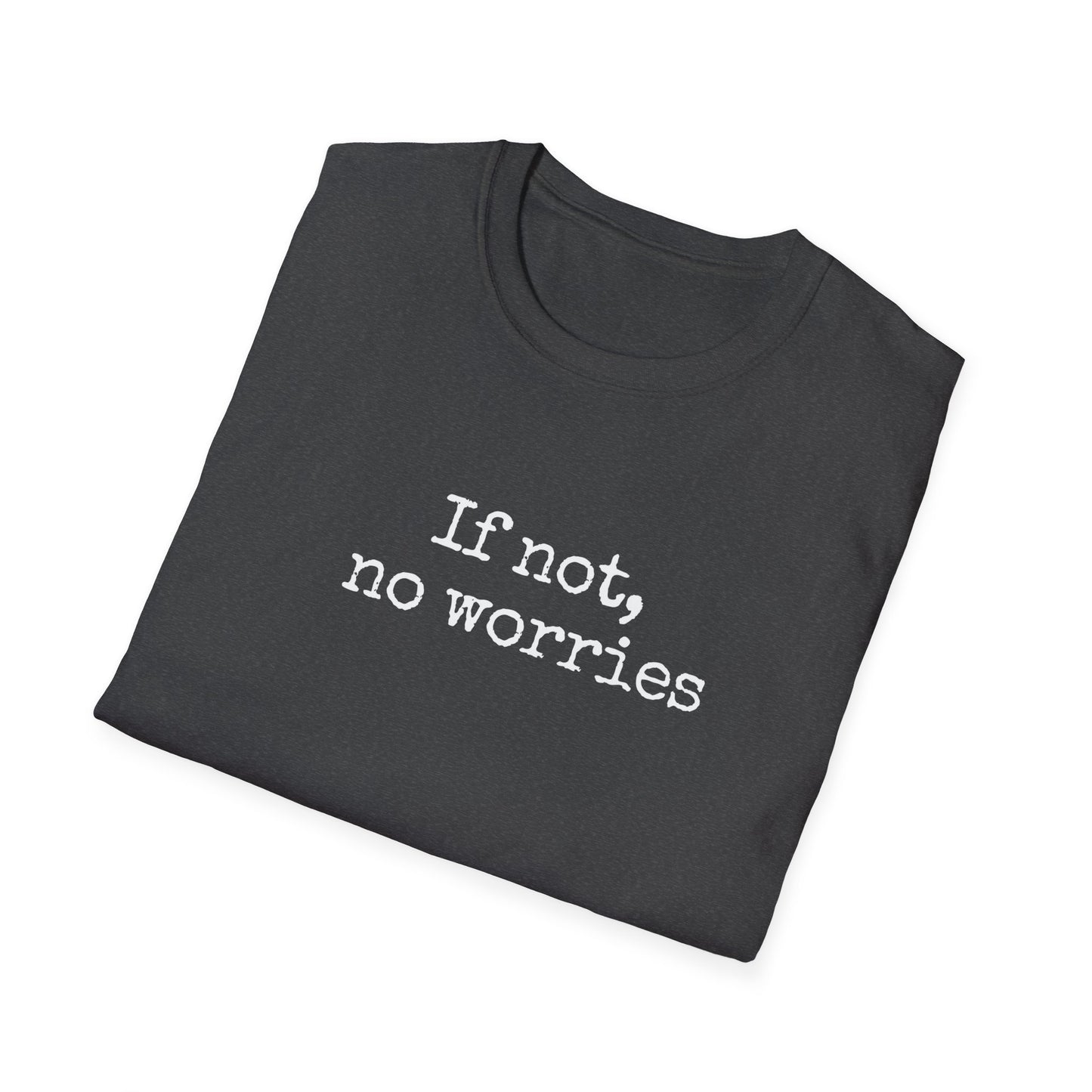 If Not, No Worries T-Shirt