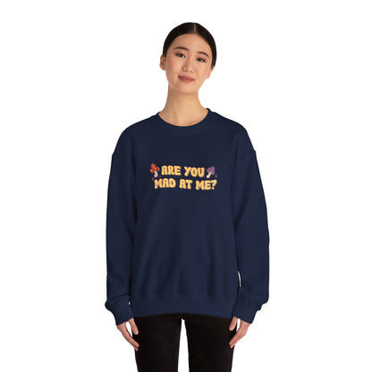 Are You Mad At Me? Sweatshirt