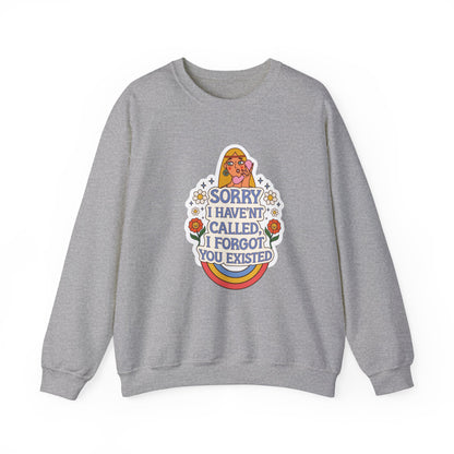 Sorry I Haven't Called, I Forgot You Existed Sweatshirt